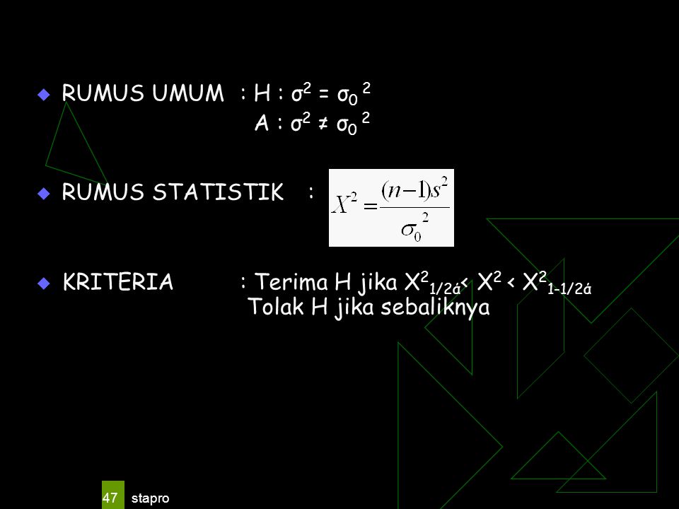 RUMUS UMUM : H : σ2 = σ0 2 A : σ2 ≠ σ0 2 RUMUS STATISTIK :