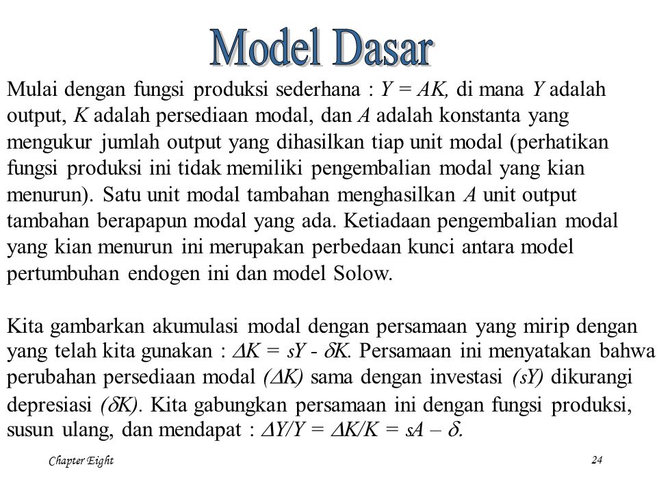 Model Dasar Mulai dengan fungsi produksi sederhana : Y = AK, di mana Y adalah. output, K adalah persediaan modal, dan A adalah konstanta yang.