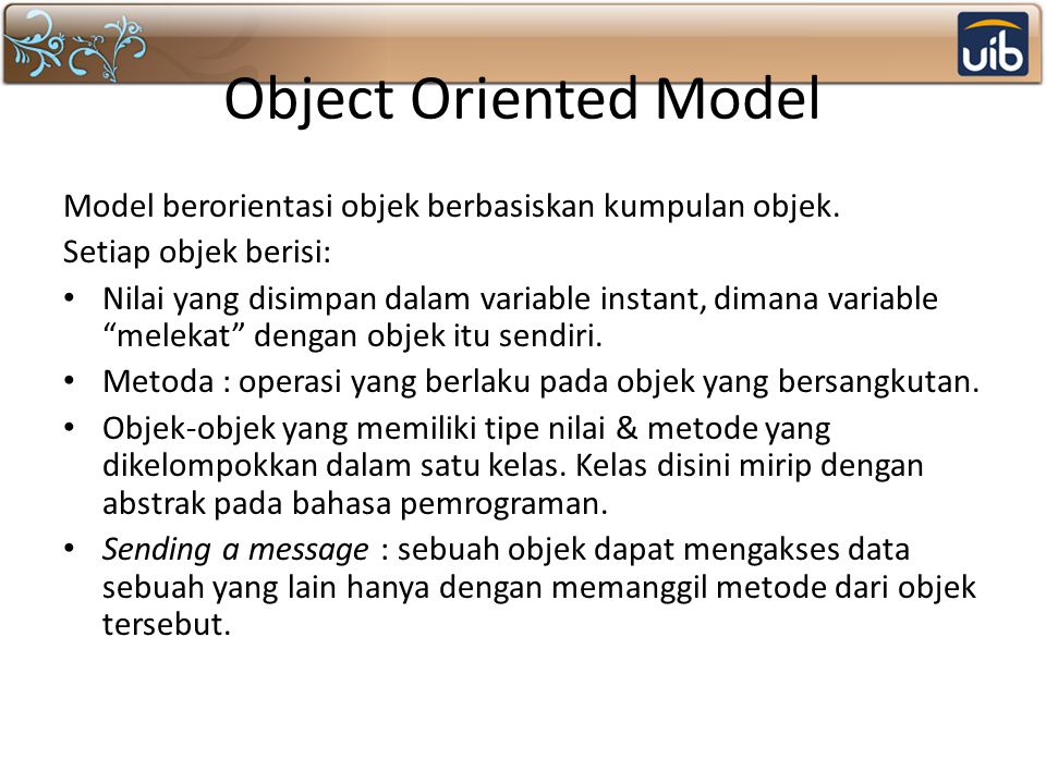 Object Oriented Model Model berorientasi objek berbasiskan kumpulan objek. Setiap objek berisi:
