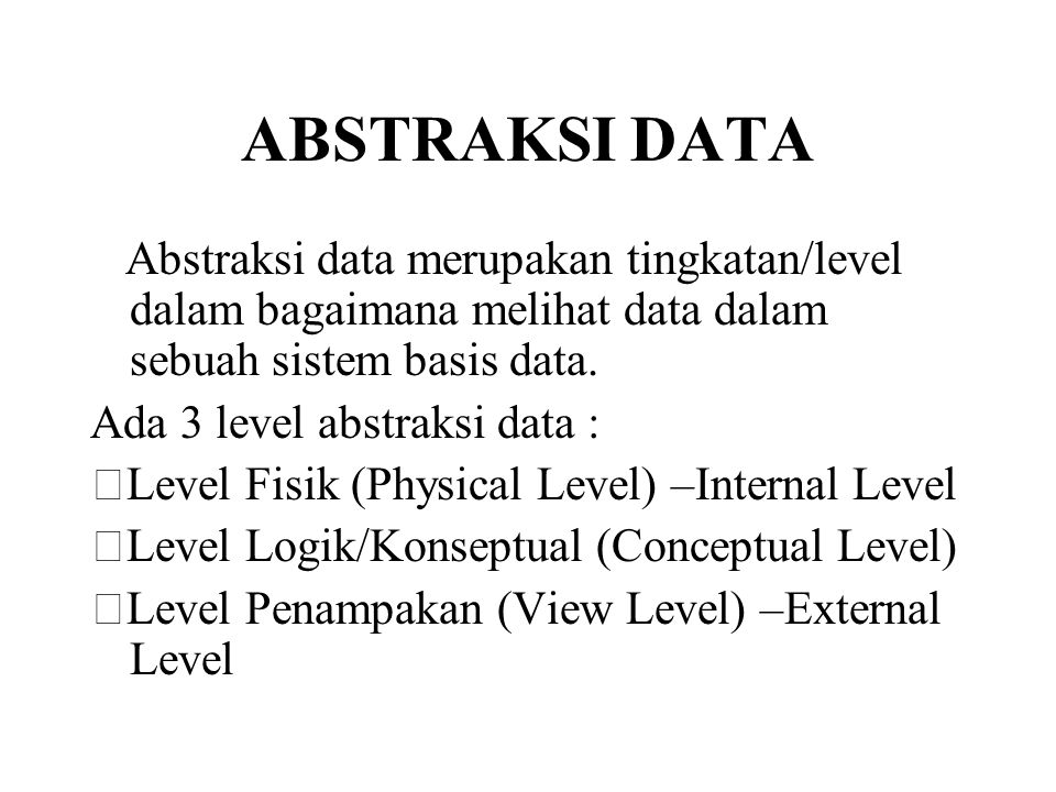ABSTRAKSI DATA Abstraksi data merupakan tingkatan/level dalam bagaimana melihat data dalam sebuah sistem basis data.