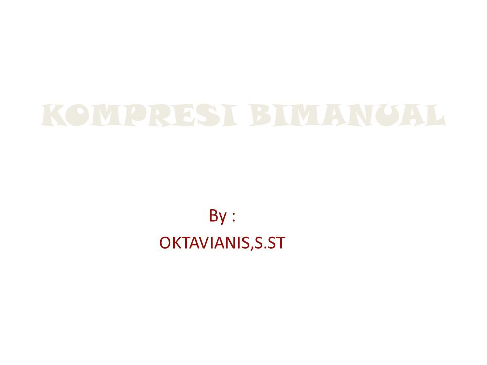 KOMPRESI BIMANUAL By : OKTAVIANIS,S.ST
