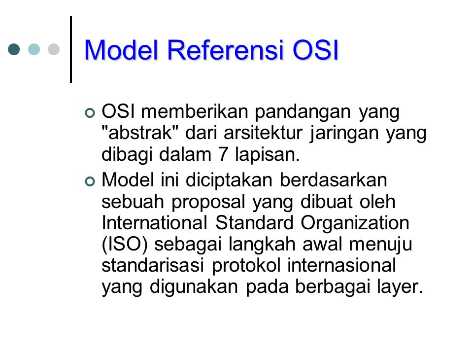 Model Referensi OSI OSI memberikan pandangan yang abstrak dari arsitektur jaringan yang dibagi dalam 7 lapisan.