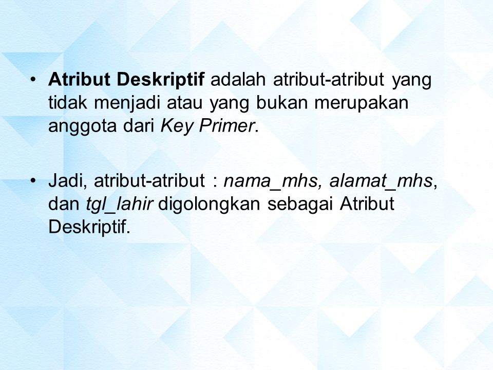 Atribut Deskriptif adalah atribut-atribut yang tidak menjadi atau yang bukan merupakan anggota dari Key Primer.