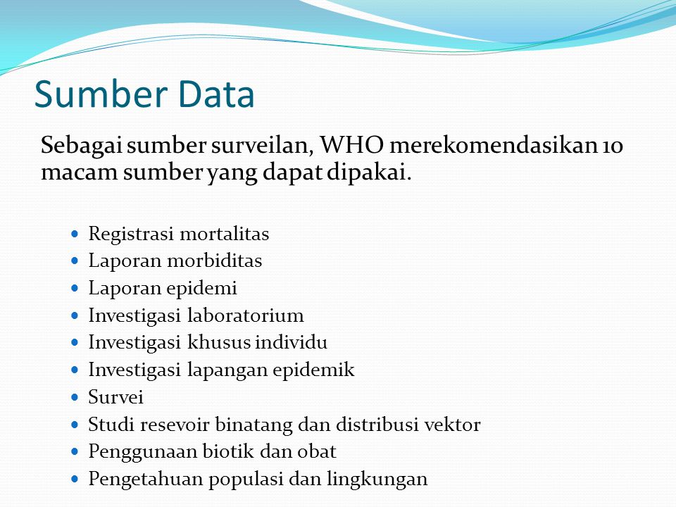 Sumber Data Sebagai sumber surveilan, WHO merekomendasikan 10 macam sumber yang dapat dipakai. Registrasi mortalitas.