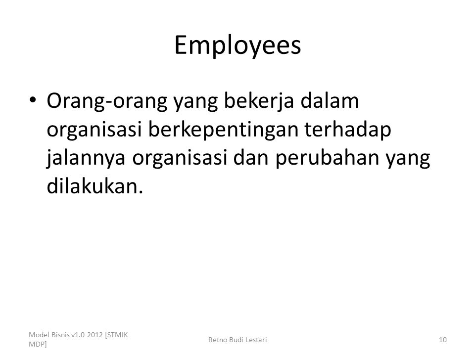 Employees Orang-orang yang bekerja dalam organisasi berkepentingan terhadap jalannya organisasi dan perubahan yang dilakukan.