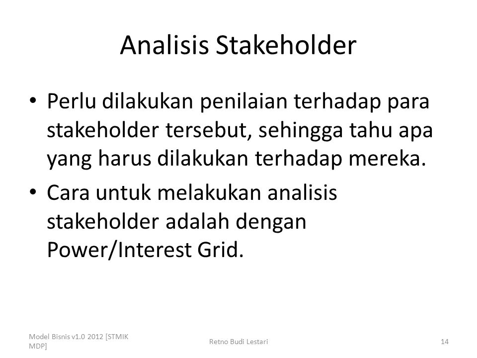 Analisis Stakeholder Perlu dilakukan penilaian terhadap para stakeholder tersebut, sehingga tahu apa yang harus dilakukan terhadap mereka.