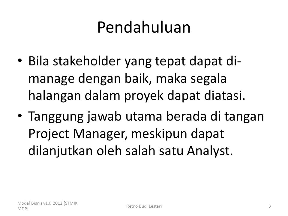 Pendahuluan Bila stakeholder yang tepat dapat di-manage dengan baik, maka segala halangan dalam proyek dapat diatasi.
