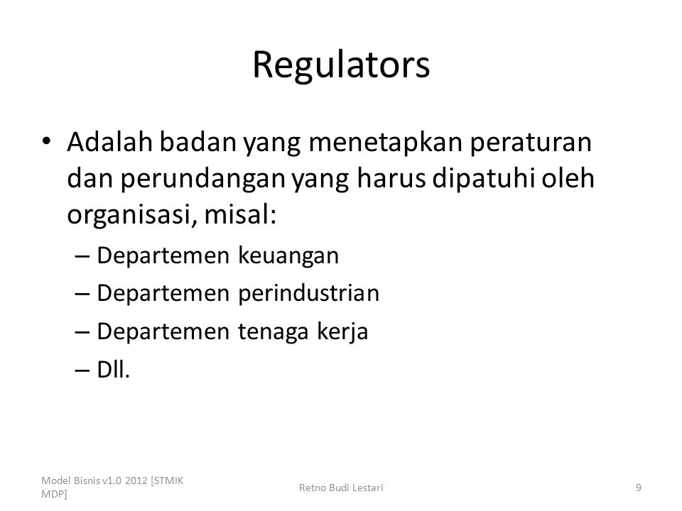 Regulators Adalah badan yang menetapkan peraturan dan perundangan yang harus dipatuhi oleh organisasi, misal: