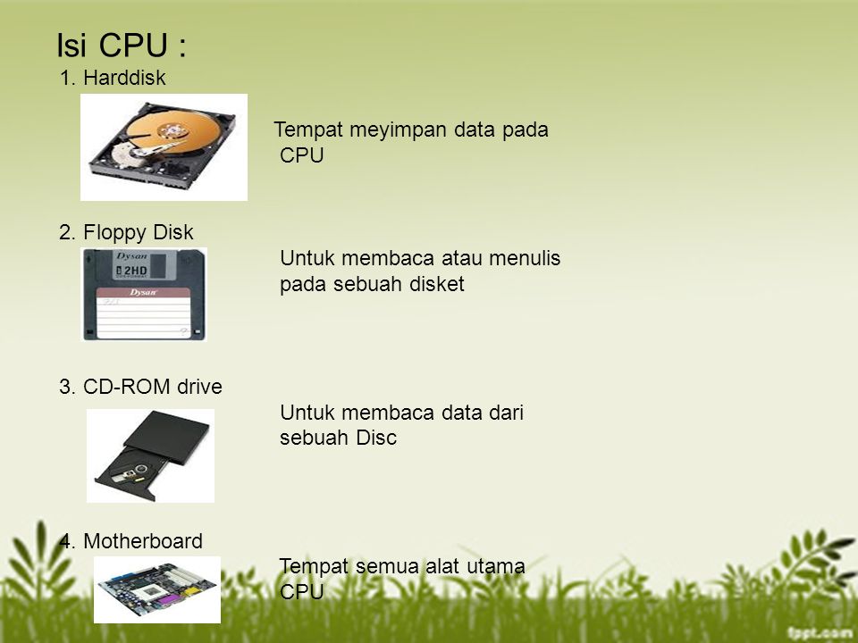 Isi CPU : 1. Harddisk Tempat meyimpan data pada CPU 2. Floppy Disk