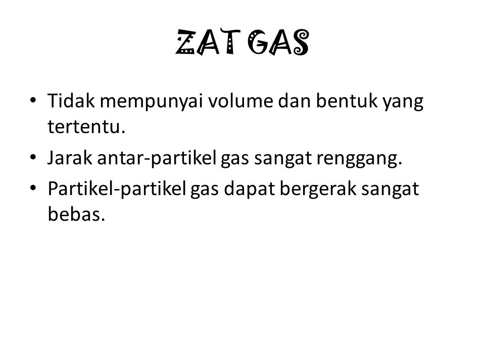 ZAT GAS Tidak mempunyai volume dan bentuk yang tertentu.
