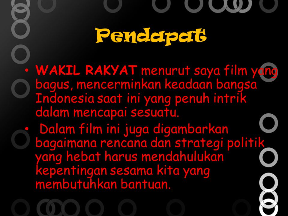 Pendapat WAKIL RAKYAT menurut saya film yang bagus, mencerminkan keadaan bangsa Indonesia saat ini yang penuh intrik dalam mencapai sesuatu.