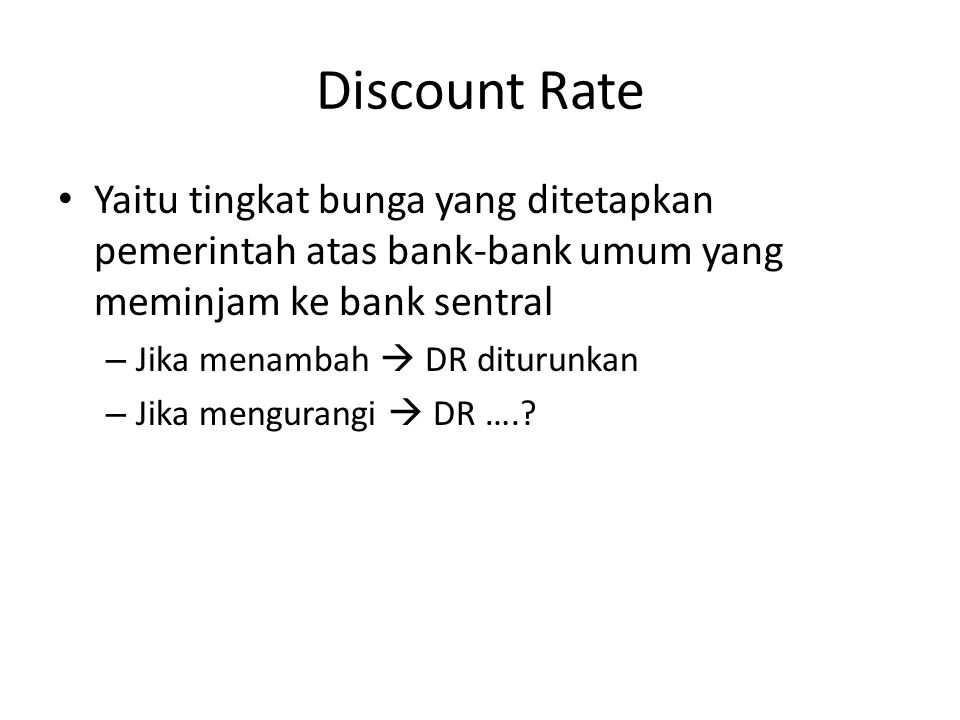 Discount Rate Yaitu tingkat bunga yang ditetapkan pemerintah atas bank-bank umum yang meminjam ke bank sentral.