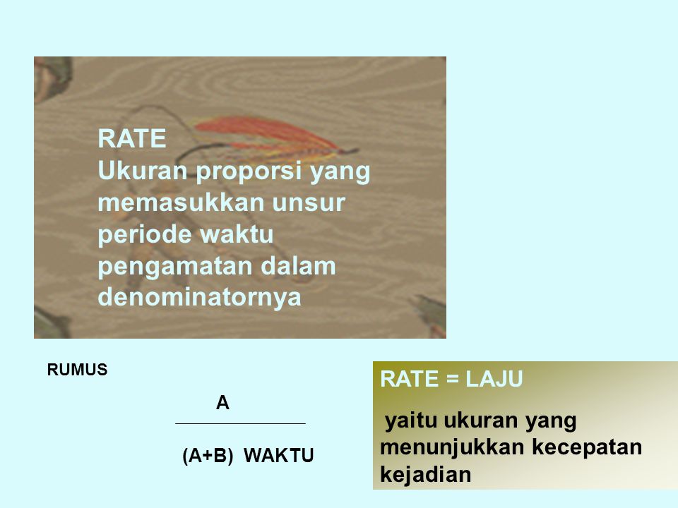 RATE Ukuran proporsi yang memasukkan unsur periode waktu pengamatan dalam denominatornya. RUMUS. A.