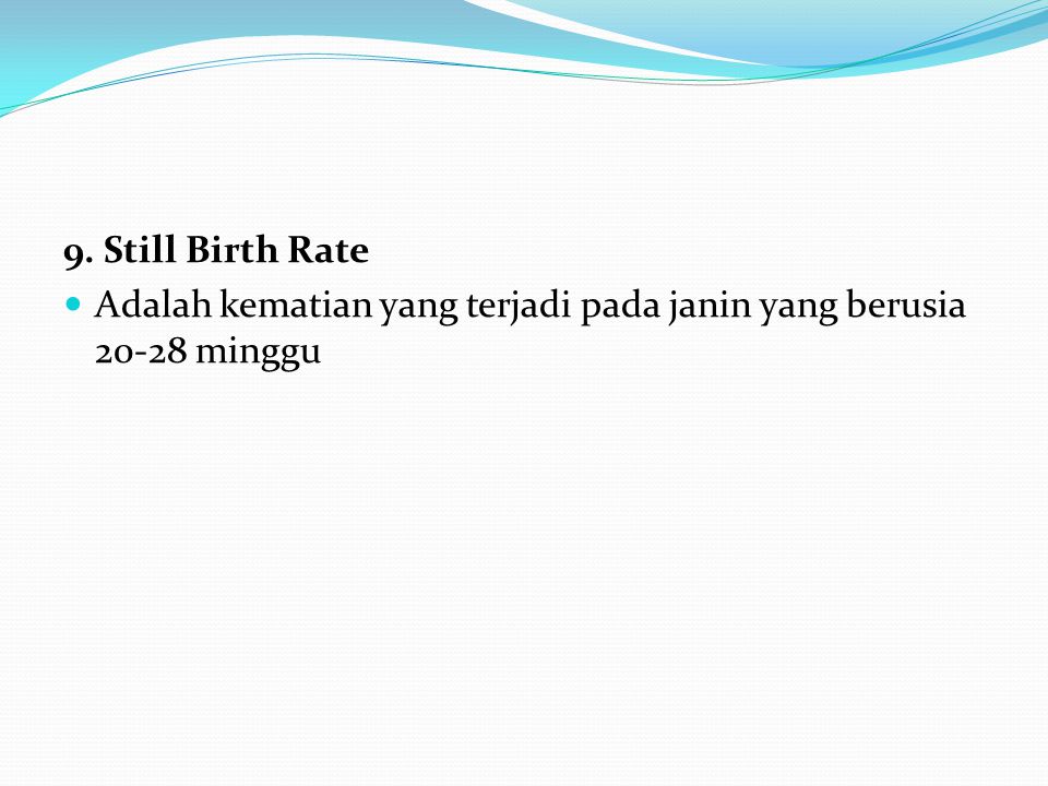 9. Still Birth Rate Adalah kematian yang terjadi pada janin yang berusia minggu