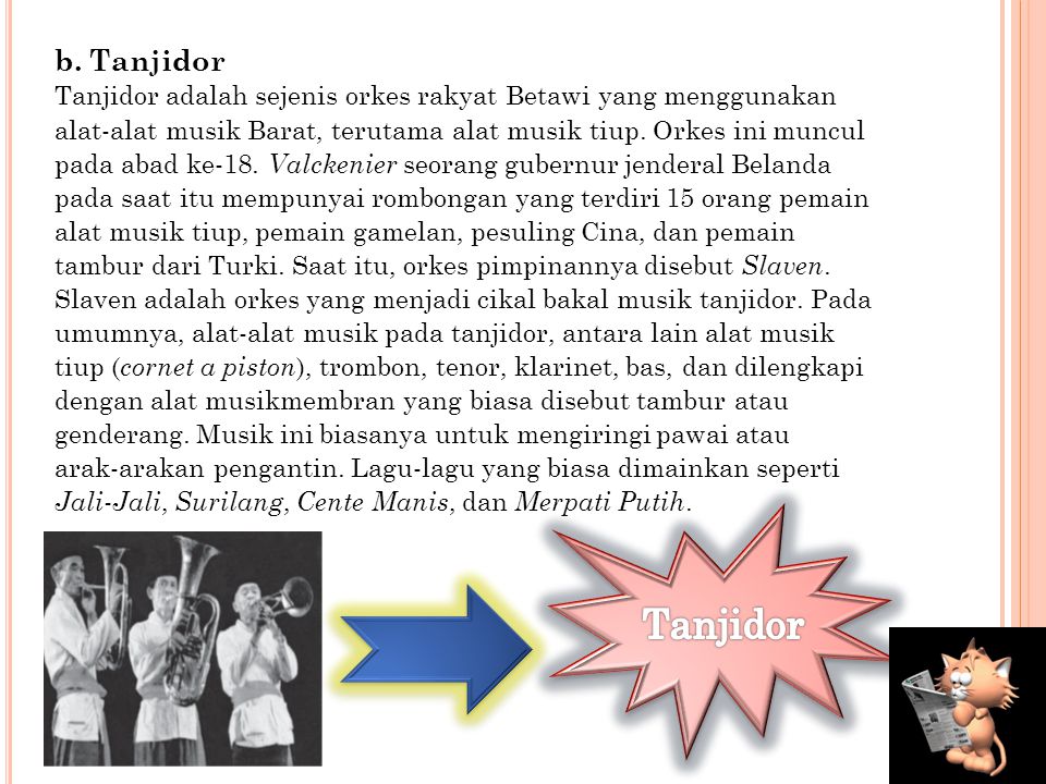 b. Tanjidor Tanjidor adalah sejenis orkes rakyat Betawi yang menggunakan. alat-alat musik Barat, terutama alat musik tiup. Orkes ini muncul.