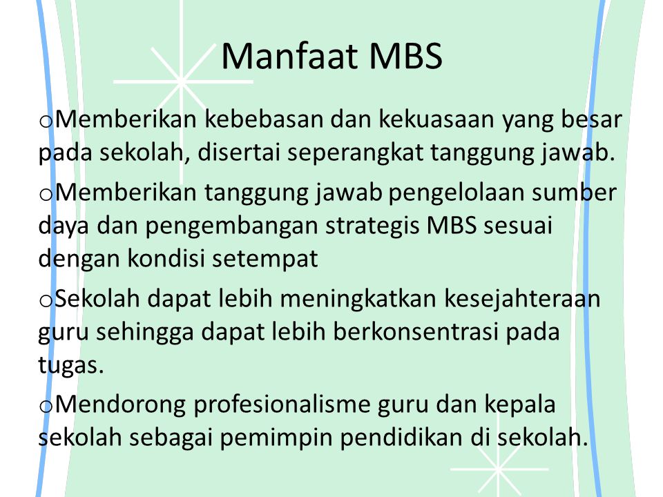 Manfaat MBS Memberikan kebebasan dan kekuasaan yang besar pada sekolah, disertai seperangkat tanggung jawab.