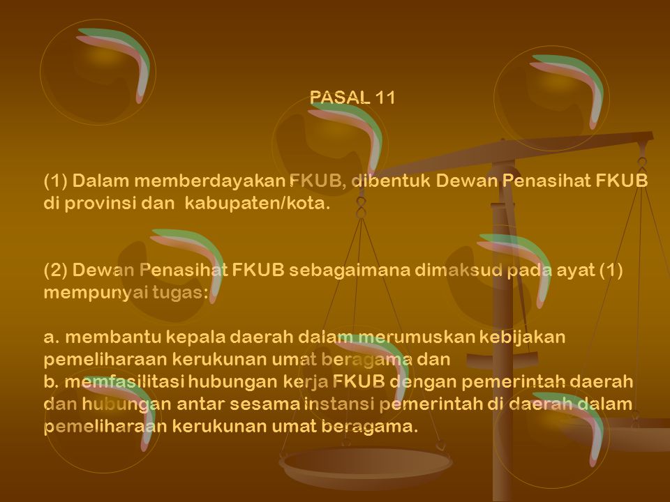 PASAL 11 (1) Dalam memberdayakan FKUB, dibentuk Dewan Penasihat FKUB di provinsi dan kabupaten/kota.