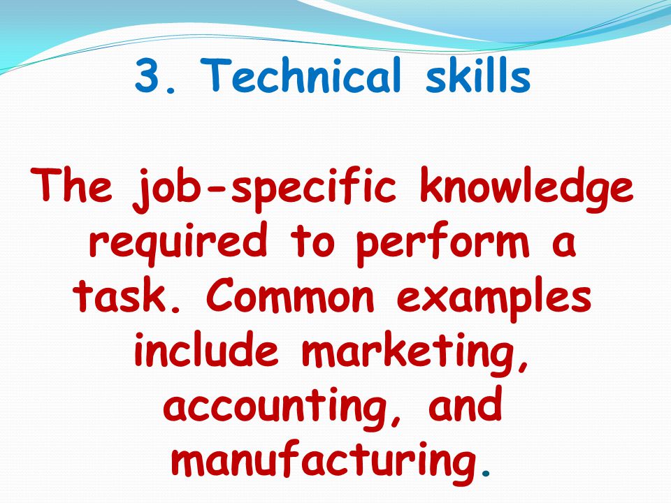 3. Technical skills The job-specific knowledge required to perform a task.