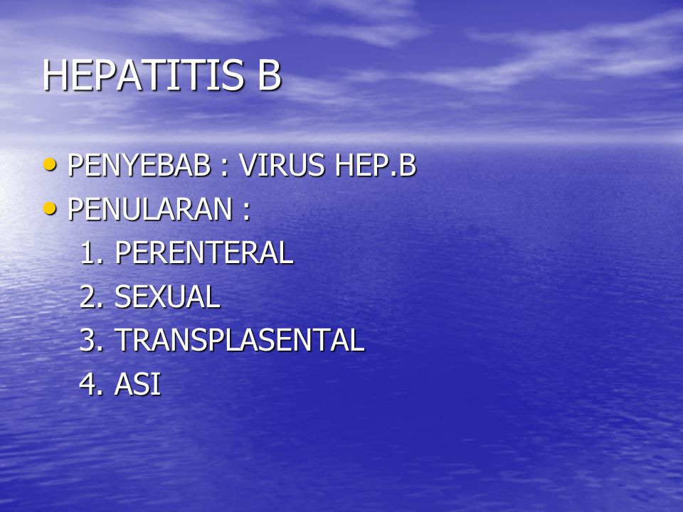 HEPATITIS B PENYEBAB : VIRUS HEP.B PENULARAN : 1. PERENTERAL 2. SEXUAL