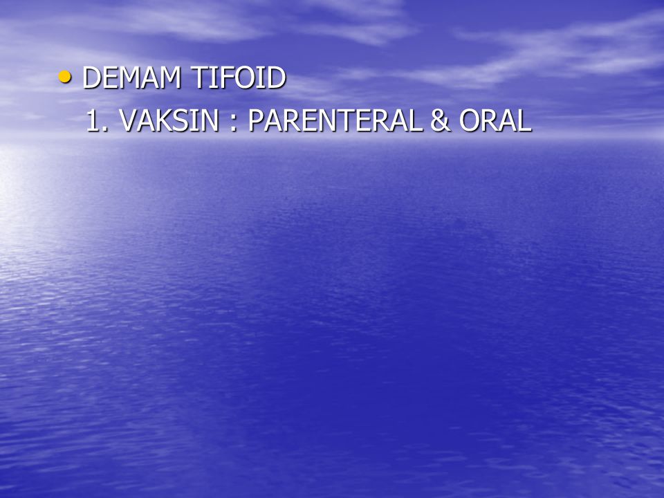 DEMAM TIFOID 1. VAKSIN : PARENTERAL & ORAL
