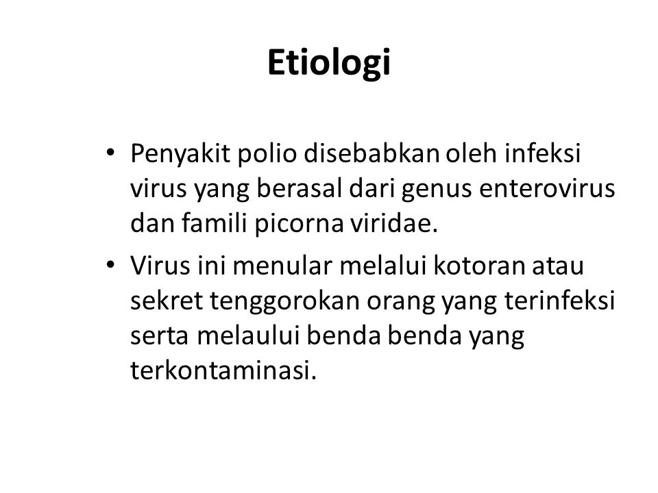 Etiologi Penyakit polio disebabkan oleh infeksi virus yang berasal dari genus enterovirus dan famili picorna viridae.