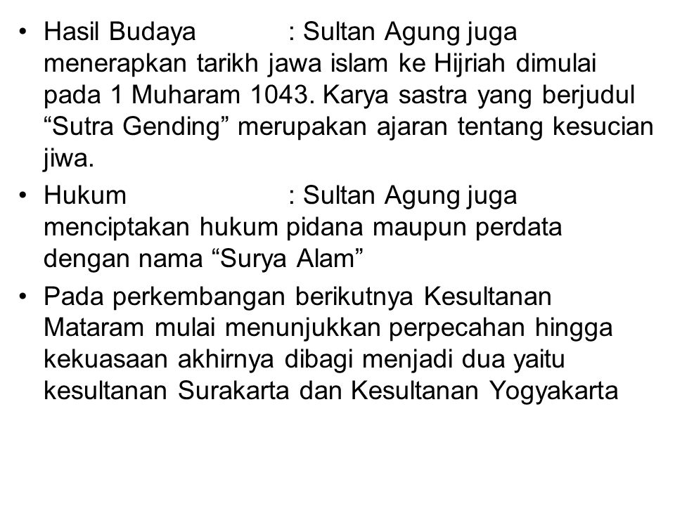Hasil Budaya : Sultan Agung juga menerapkan tarikh jawa islam ke Hijriah dimulai pada 1 Muharam Karya sastra yang berjudul Sutra Gending merupakan ajaran tentang kesucian jiwa.