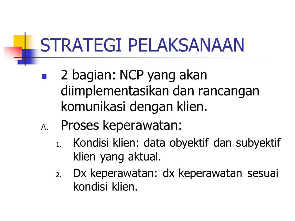 STRATEGI PELAKSANAAN 2 bagian: NCP yang akan diimplementasikan dan rancangan komunikasi dengan klien.