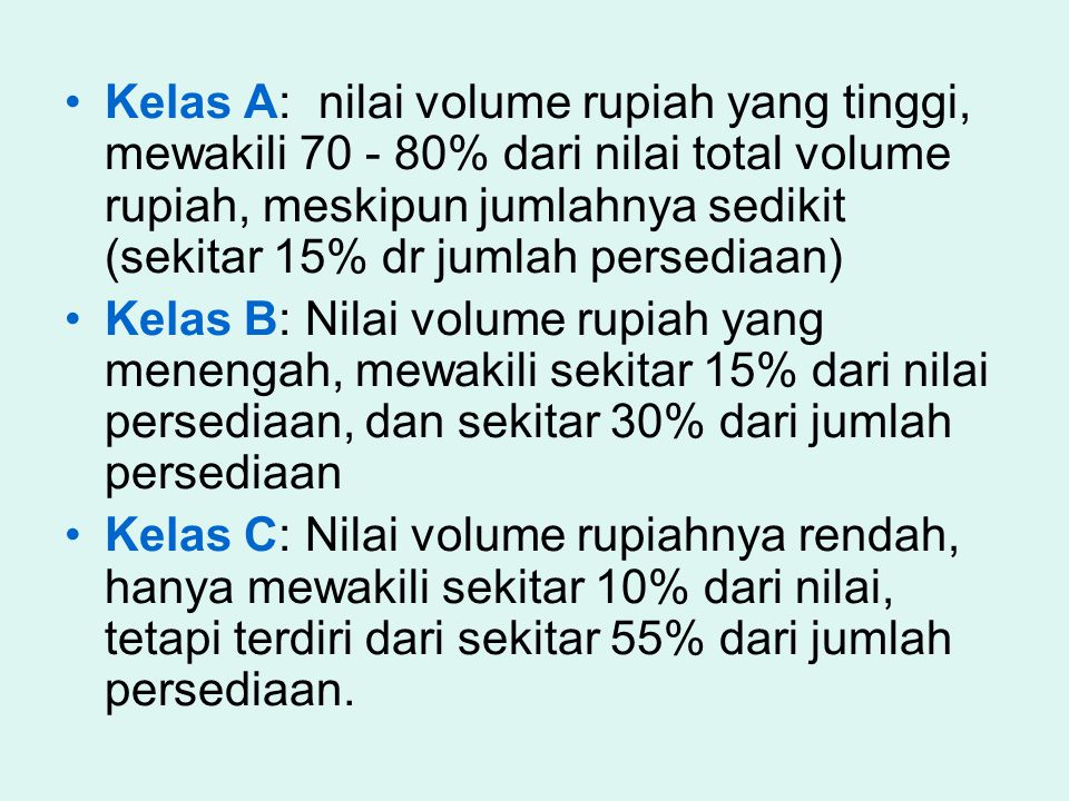 Kelas A: nilai volume rupiah yang tinggi, mewakili % dari nilai total volume rupiah, meskipun jumlahnya sedikit (sekitar 15% dr jumlah persediaan)