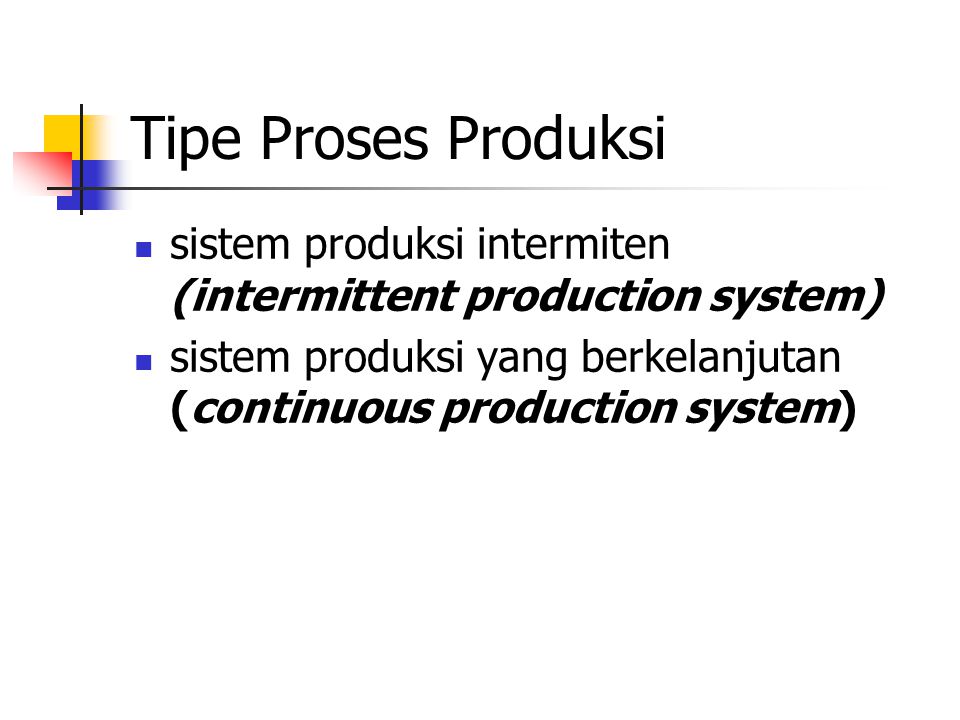 Tipe Proses Produksi sistem produksi intermiten (intermittent production system) sistem produksi yang berkelanjutan (continuous production system)
