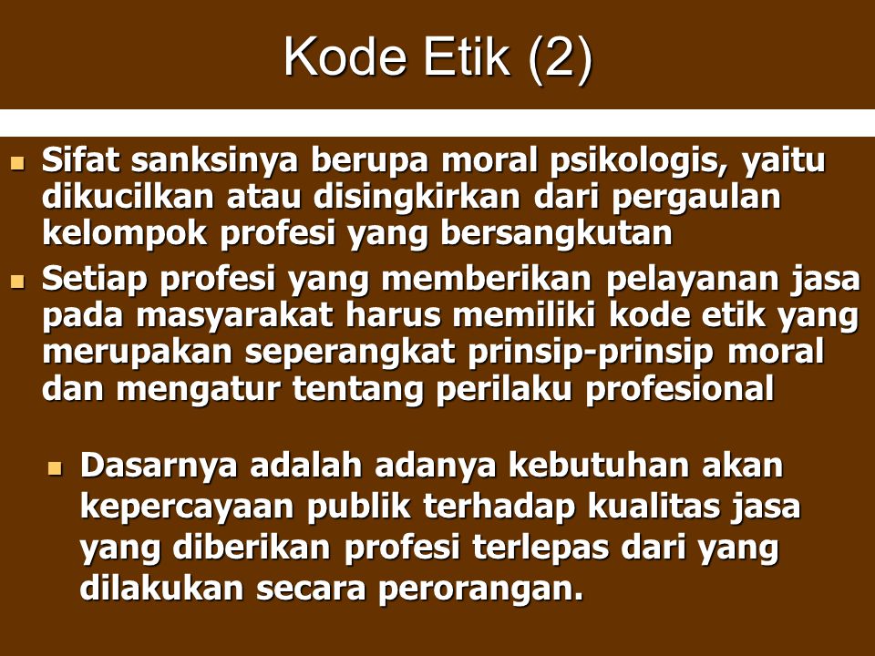 Kode Etik (2) Sifat sanksinya berupa moral psikologis, yaitu dikucilkan atau disingkirkan dari pergaulan kelompok profesi yang bersangkutan.