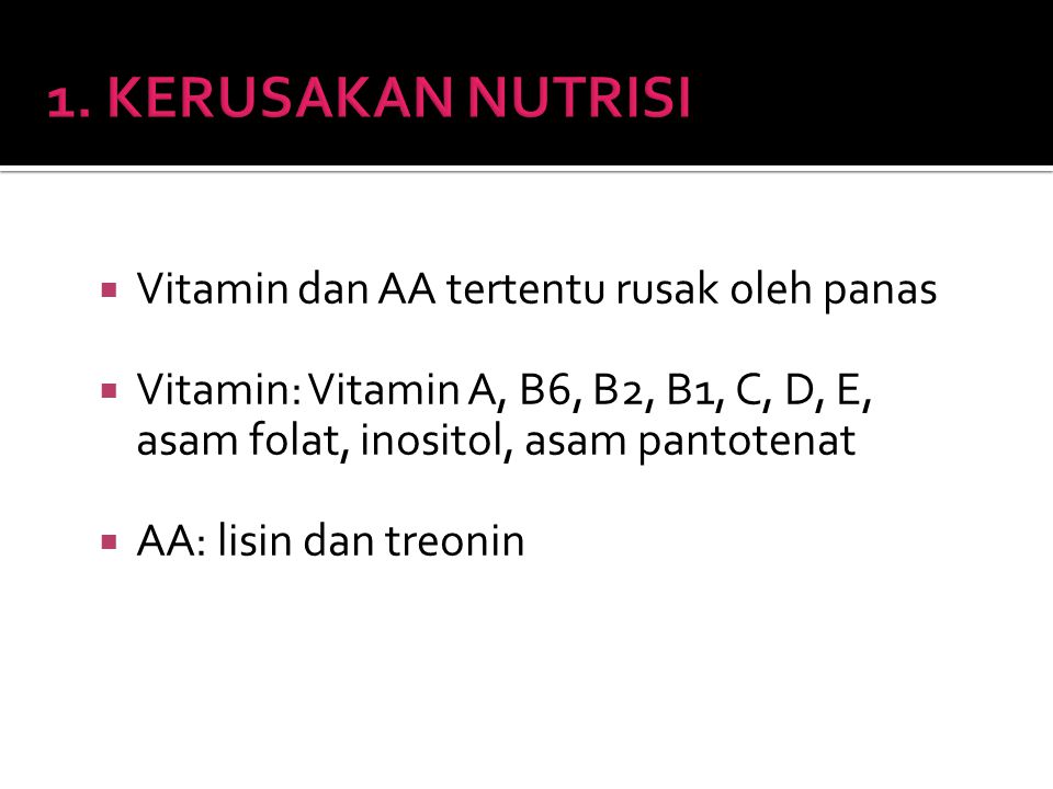 1. KERUSAKAN NUTRISI Vitamin dan AA tertentu rusak oleh panas