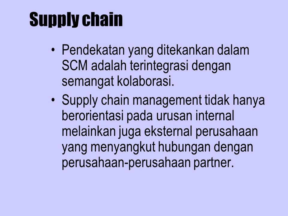 Supply chain Pendekatan yang ditekankan dalam SCM adalah terintegrasi dengan semangat kolaborasi.