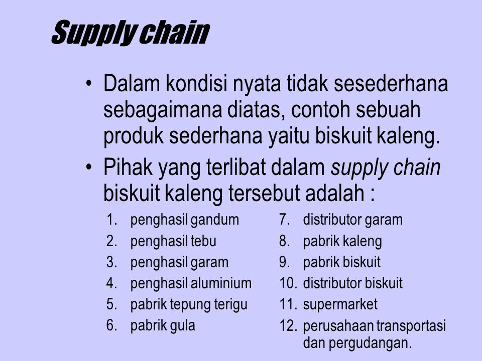 Supply chain Dalam kondisi nyata tidak sesederhana sebagaimana diatas, contoh sebuah produk sederhana yaitu biskuit kaleng.