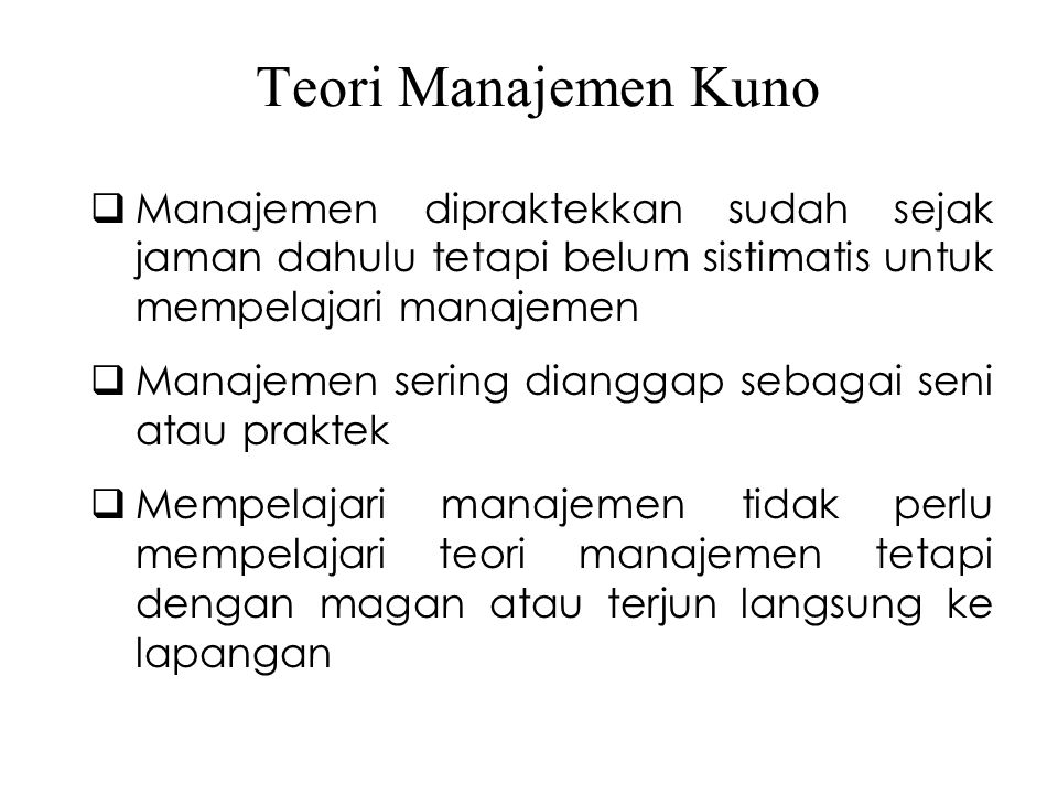 Teori Manajemen Kuno Manajemen dipraktekkan sudah sejak jaman dahulu tetapi belum sistimatis untuk mempelajari manajemen.