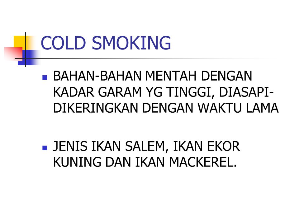 COLD SMOKING BAHAN-BAHAN MENTAH DENGAN KADAR GARAM YG TINGGI, DIASAPI-DIKERINGKAN DENGAN WAKTU LAMA.