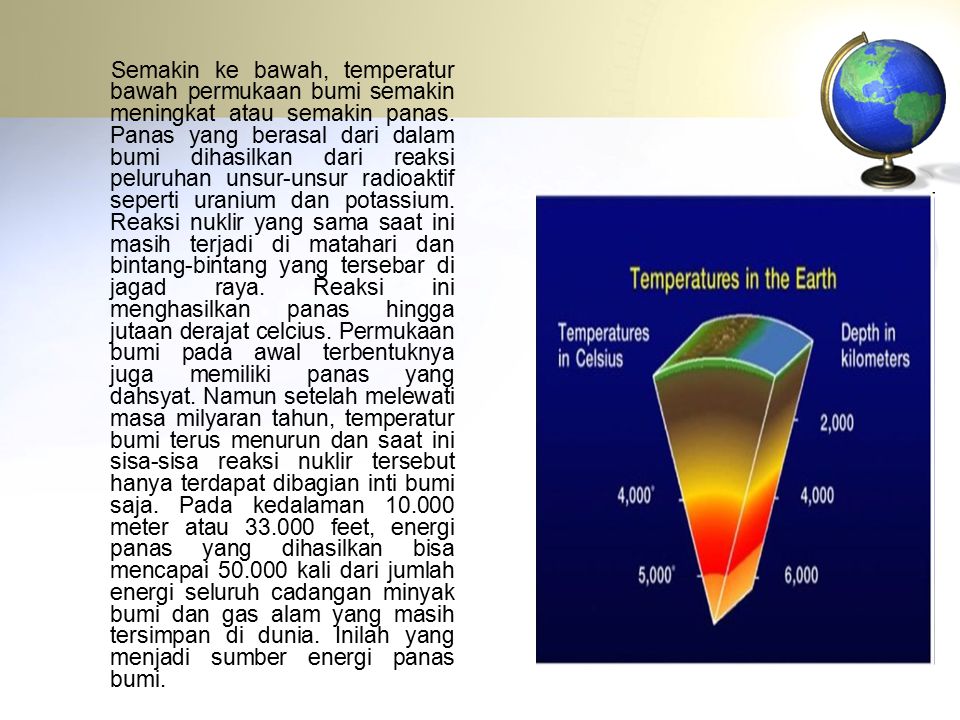 Semakin ke bawah, temperatur bawah permukaan bumi semakin meningkat atau semakin panas.
