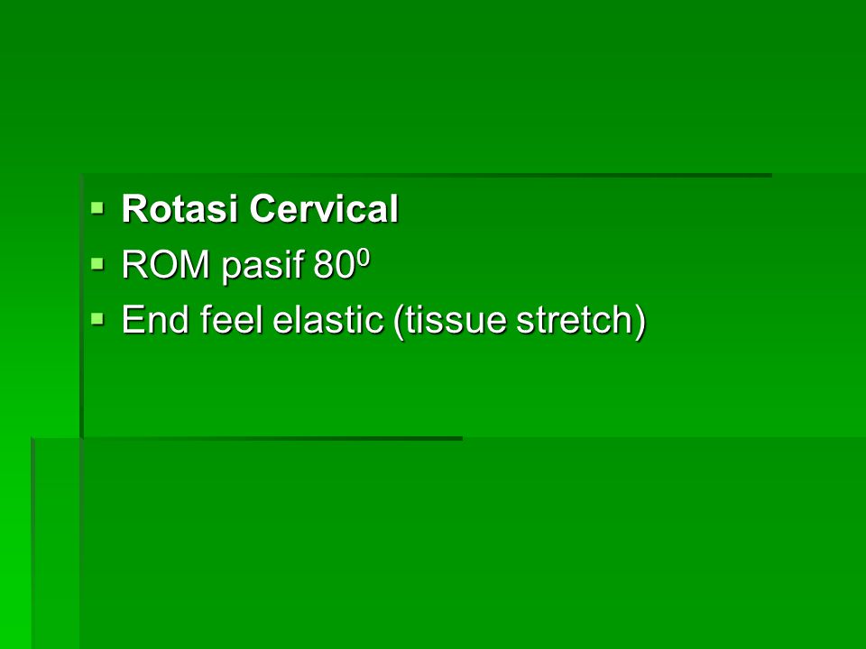 Rotasi Cervical ROM pasif 800 End feel elastic (tissue stretch)