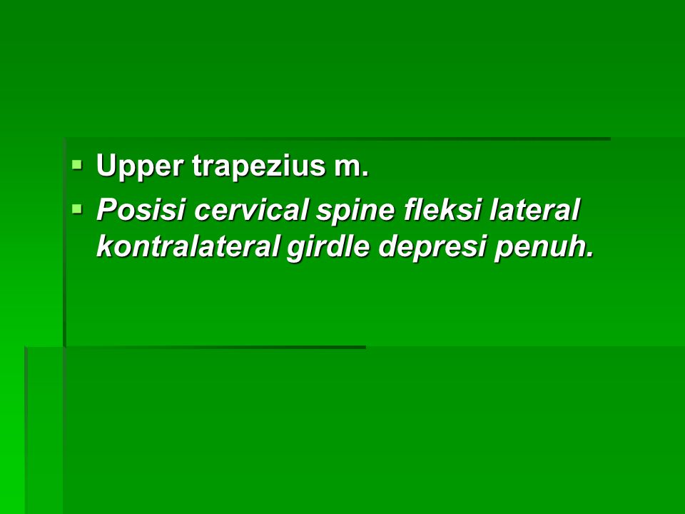 Upper trapezius m. Posisi cervical spine fleksi lateral kontralateral girdle depresi penuh.