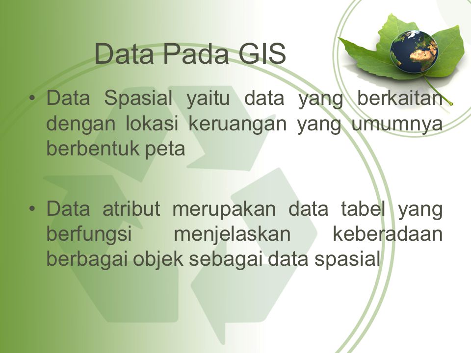 Data Pada GIS Data Spasial yaitu data yang berkaitan dengan lokasi keruangan yang umumnya berbentuk peta.