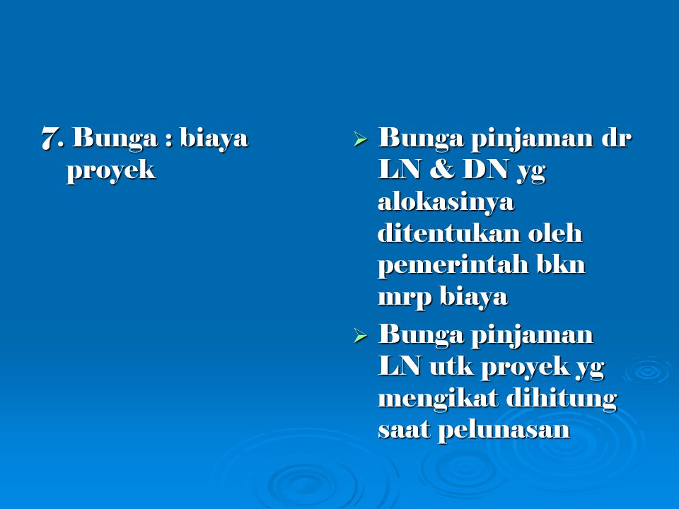 7. Bunga : biaya proyek Bunga pinjaman dr LN & DN yg alokasinya ditentukan oleh pemerintah bkn mrp biaya.