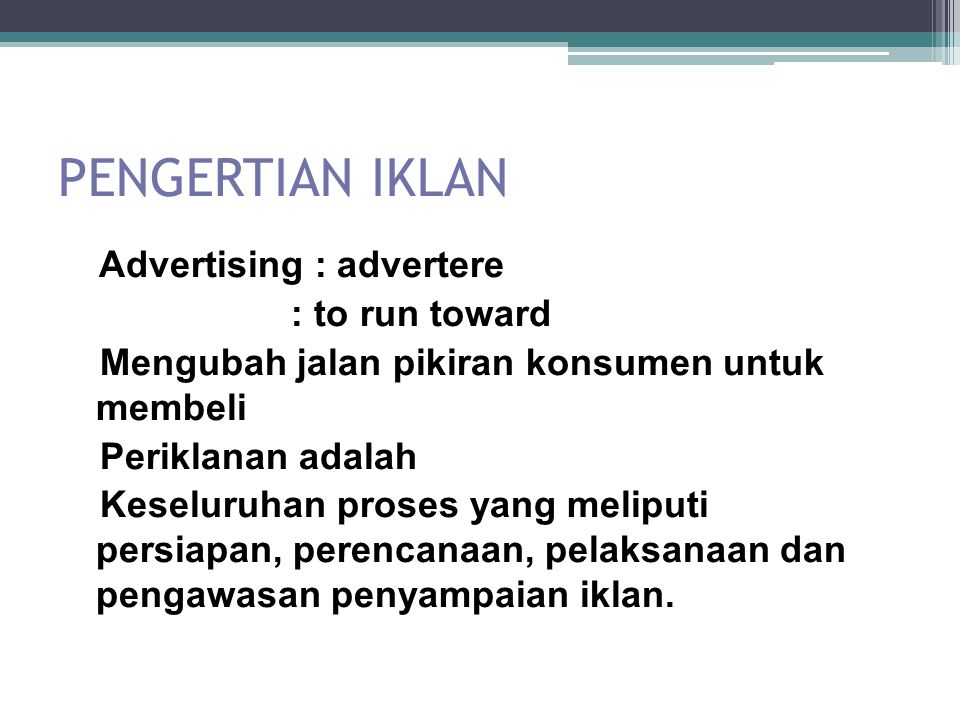PENGERTIAN IKLAN Advertising : advertere : to run toward