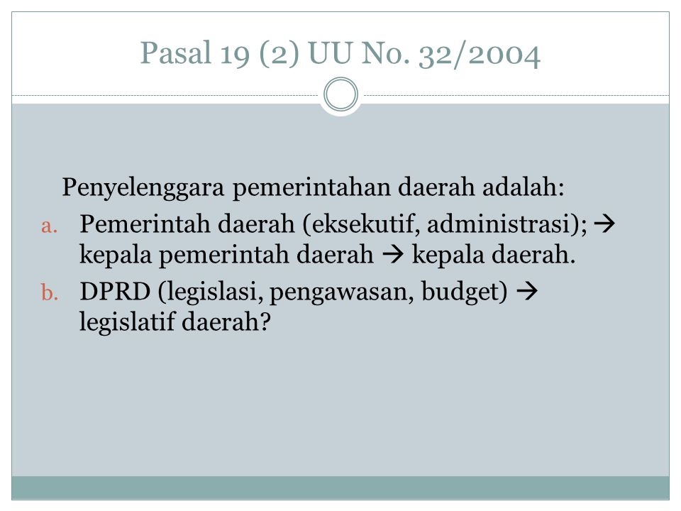 Pasal 19 (2) UU No. 32/2004 Penyelenggara pemerintahan daerah adalah: