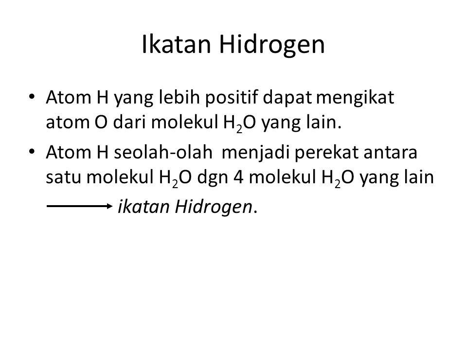 Ikatan Hidrogen Atom H yang lebih positif dapat mengikat atom O dari molekul H2O yang lain.