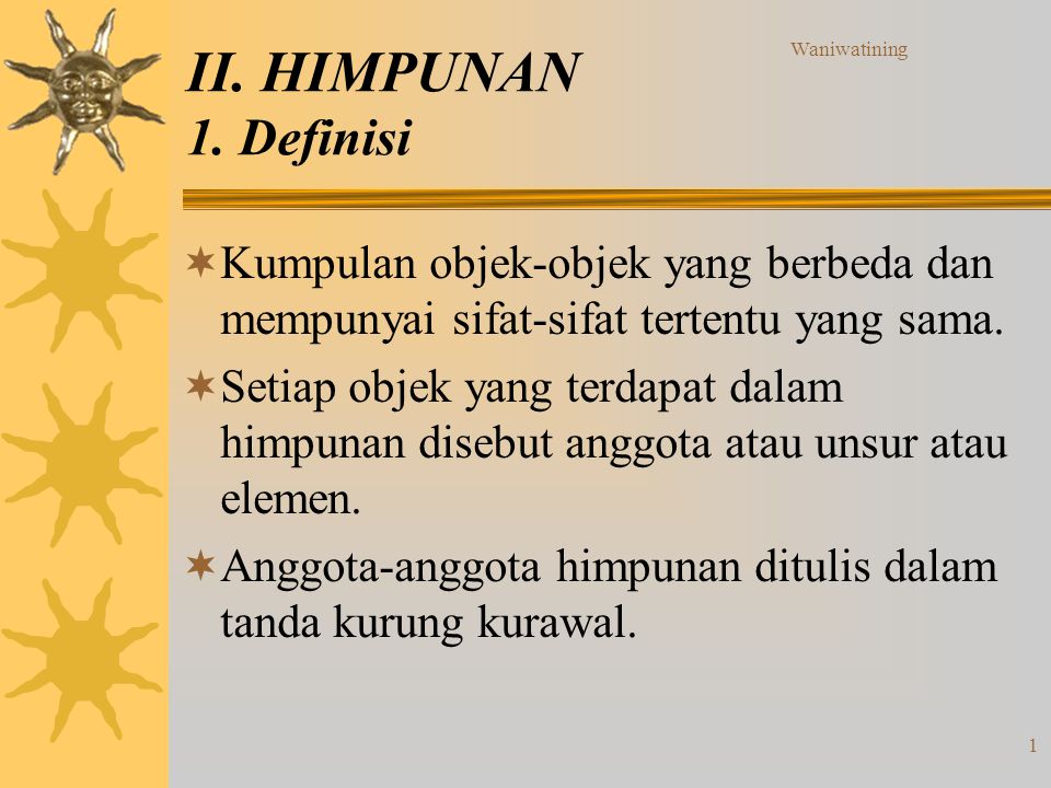 Waniwatining II. HIMPUNAN 1. Definisi. Kumpulan objek-objek yang berbeda dan mempunyai sifat-sifat tertentu yang sama.