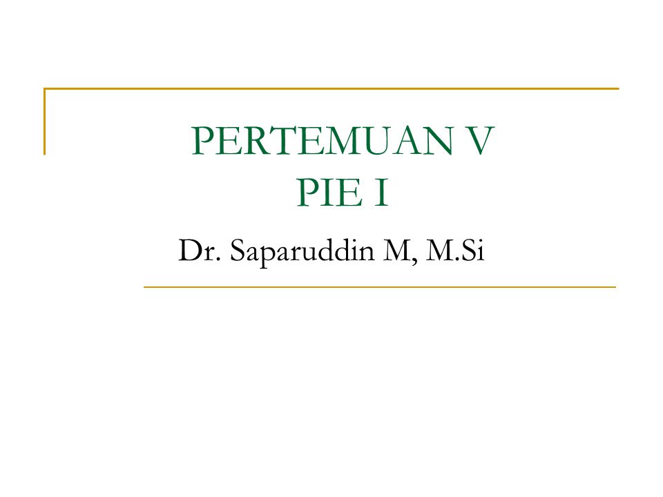 PERTEMUAN V PIE I Dr. Saparuddin M, M.Si