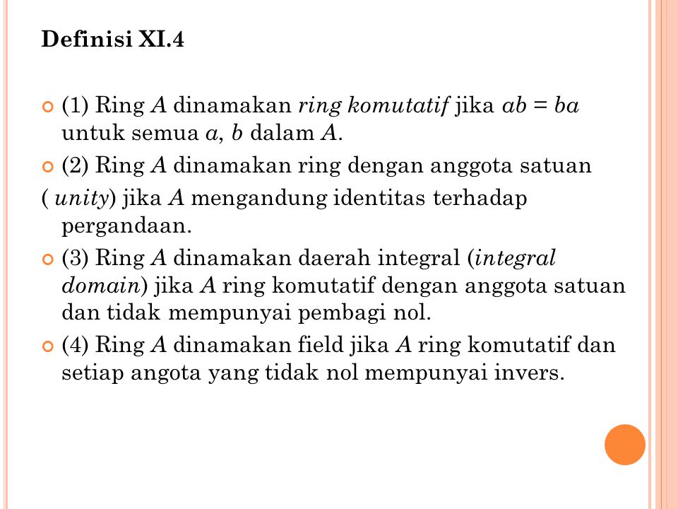 Definisi XI.4 (1) Ring A dinamakan ring komutatif jika ab = ba untuk semua a, b dalam A. (2) Ring A dinamakan ring dengan anggota satuan.