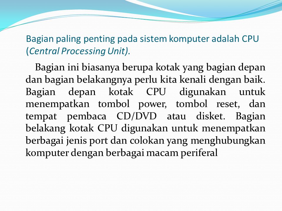 Bagian paling penting pada sistem komputer adalah CPU (Central Processing Unit).