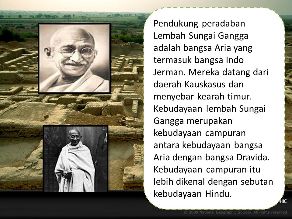 Pendukung peradaban Lembah Sungai Gangga adalah bangsa Aria yang termasuk bangsa Indo Jerman.