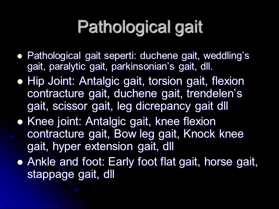 Pathological gait Pathological gait seperti: duchene gait, weddling’s gait, paralytic gait, parkinsonian’s gait, dll.