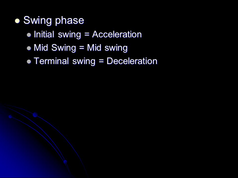 Swing phase Initial swing = Acceleration Mid Swing = Mid swing